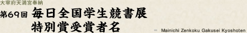 第69回 毎日全国学生競書展 特別賞受賞者名