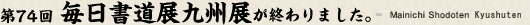 第74回毎日書道展九州展が終わりました。